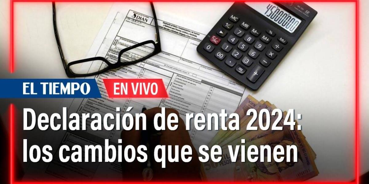 Declaración de renta 2024 en Colombia: estos son los cambios que se vienen