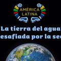 América Latina y el Caribe, la tierra del agua desafiada por la sed