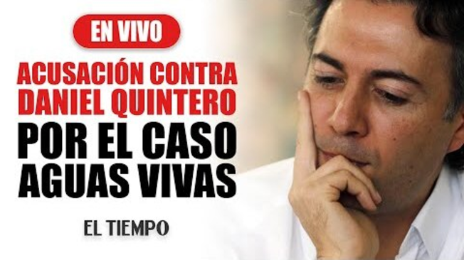 Acusaci??n contra Daniel Quintero por el caso Aguas Vivas | El Tiempo