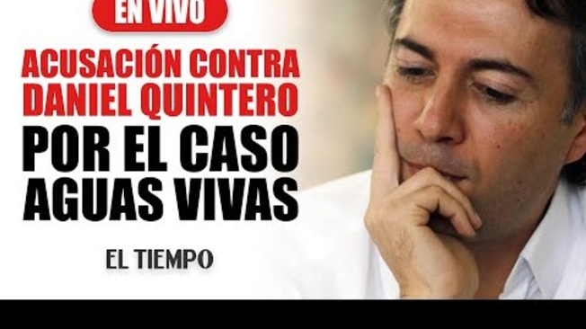 Acusaci??n contra Daniel Quintero por el caso Aguas Vivas | El Tiempo