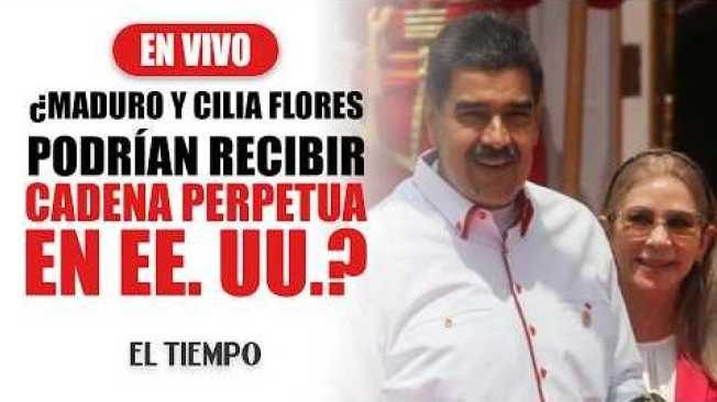¿Nicolás Maduro y Cilia Flores se enfrentan a cadena perpetua en EE. UU.?