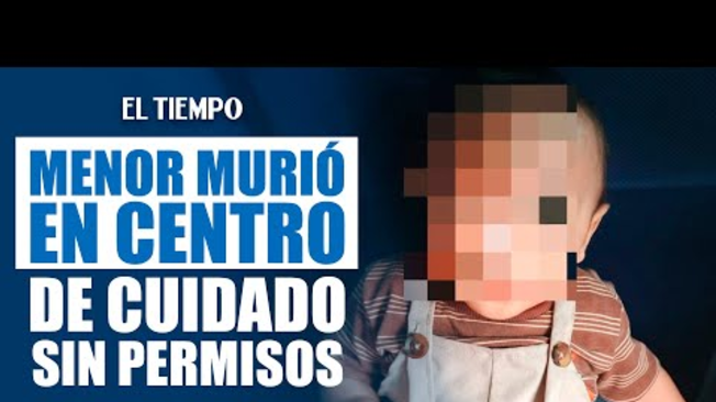 Bebé de 11 meses murió en centro de cuidado que operaba sin permisos | El Tiempo