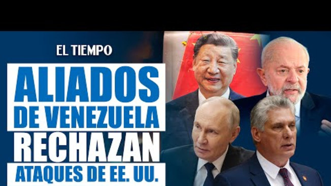Países cercanos a Venezuela como China, Rusia, Irán y Cuba rechazan ataques de EE. UU. | EL TIEMPO
