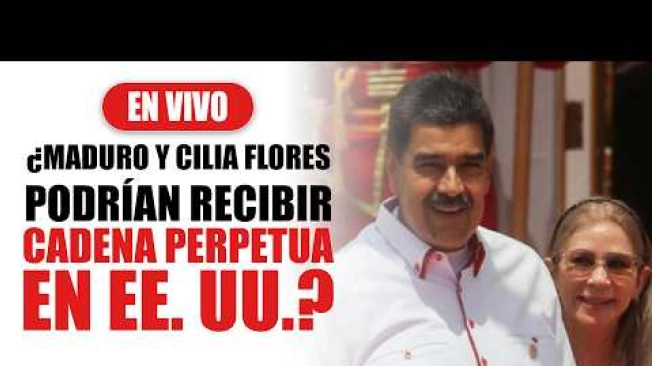 ¿Nicolás Maduro y Cilia Flores se enfrentan a cadena perpetua en EE. UU.?