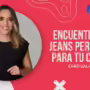 Encuentra los jeans perfectos para tu cuerpo
