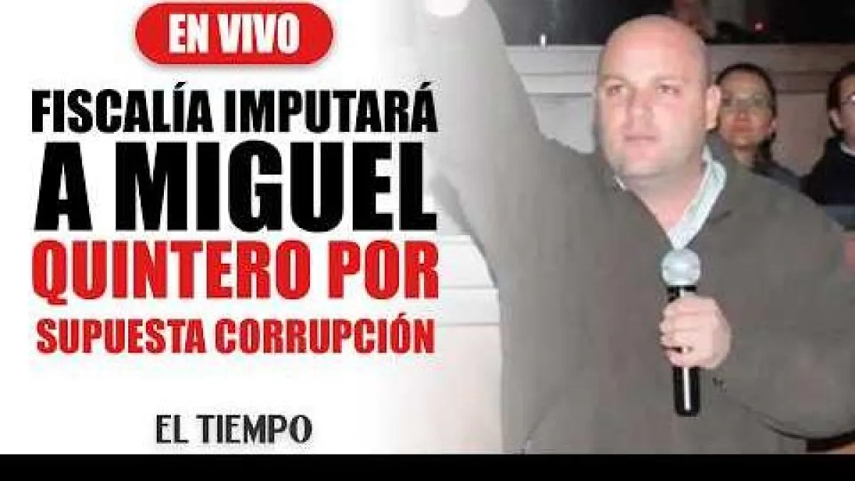 EnVIVO: imputación de la Fiscalía contra Miguel Quintero por supuesta corrupción