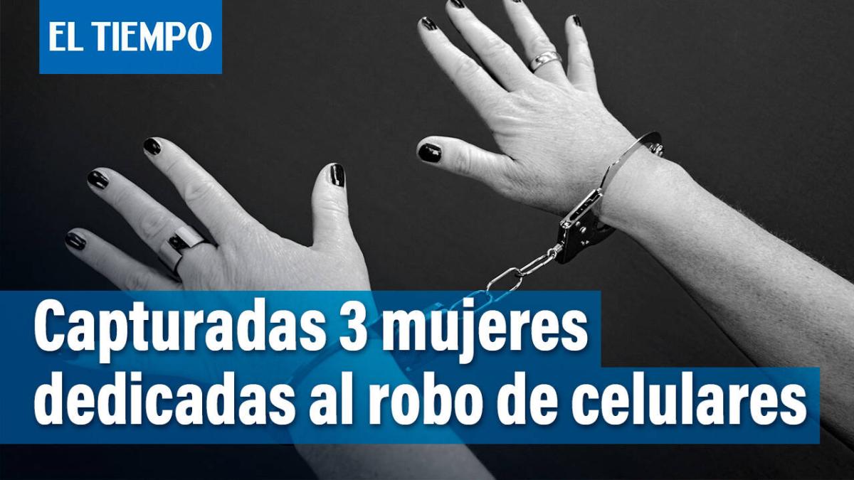 Capturadas tres mujeres dedicadas al robo de celulares